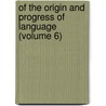 Of The Origin And Progress Of Language (Volume 6) door Lord James Burnett Monboddo