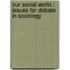 Our Social World / Issues for Debate in Sociology
