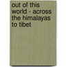 Out Of This World - Across The Himalayas To Tibet door Lowell Thomas