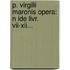 P. Virgilii Maronis Opera: N Ide Livr. Vii-Xii...