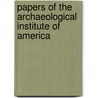 Papers Of The Archaeological Institute Of America door The Archaeological Institute of America