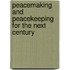 Peacemaking And Peacekeeping For The Next Century