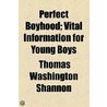 Perfect Boyhood; Vital Information For Young Boys by Thomas Washington Shannon