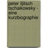Peter Iljitsch Tschaikowsky - Eine Kurzbiographie by Alexa Sasse