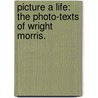 Picture A Life: The Photo-Texts Of Wright Morris. by Stephen H. Longmire
