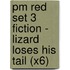 Pm Red Set 3 Fiction - Lizard Loses His Tail (X6)