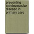 Preventing Cardiovascular Disease In Primary Care
