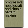 Progressive Needlecraft And Simple Pattern Making door Gertrude Coton