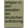 Religion In Den Debatten Der Deutschen Aufklarung door Andreas Mayrock