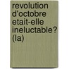 Revolution D'Octobre Etait-Elle Ineluctable? (La) by Roy Medvedev
