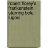 Robert Florey's Frankenstein Starring Bela Lugosi by Robert Florey