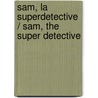 Sam, La Superdetective / Sam, The Super Detective by Paul van Loon