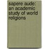 Sapere Aude: An Academic Study Of World Religions