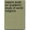 Sapere Aude: An Academic Study Of World Religions door Rick Rogers