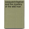 Sasquatch/Bigfoot And The Mystery Of The Wild Man door Ph.D. Debenat Jean-Paul