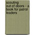 Scouting Out-Of-Doors - A Book For Patrol Leaders