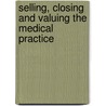 Selling, Closing And Valuing The Medical Practice by American Medical Association