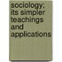 Sociology; Its Simpler Teachings And Applications