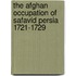 The Afghan Occupation of Safavid Persia 1721-1729
