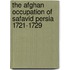 The Afghan Occupation of Safavid Persia 1721-1729