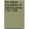 The Afghan Occupation of Safavid Persia 1721-1729 door Willem Floor