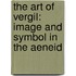 The Art Of Vergil: Image And Symbol In The Aeneid