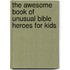 The Awesome Book Of Unusual Bible Heroes For Kids