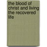 The Blood Of Christ And Living The Recovered Life by John T. Madden