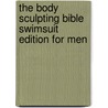 The Body Sculpting Bible Swimsuit Edition For Men by James Villepigue