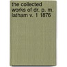 The Collected Works Of Dr. P. M. Latham V. 1 1876 door Peter Mere Latham