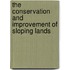 The Conservation and Improvement of Sloping Lands