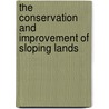 The Conservation and Improvement of Sloping Lands door P.J. Storey