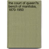The Court of Queen?s Bench of Manitoba, 1870-1950 by Dale Brawn