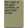 The Crash Of The Gold Combine, Or Good Gold Cheap by George Reed