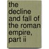 The Decline And Fall Of The Roman Empire, Part Ii