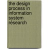 The Design Process In Information System Research door Marsilius Graf Von Ingelheim