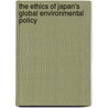 The Ethics Of Japan's Global Environmental Policy door Midori Kagawa-Fox