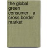 The Global Green Consumer - A Cross Border Market door Franziska Guhr