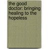 The Good Doctor: Bringing Healing To The Hopeless door Sai R. Park