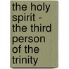 The Holy Spirit - The Third Person Of The Trinity door Ken Williams