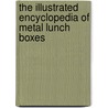 The Illustrated Encyclopedia of Metal Lunch Boxes door Sean Brickell