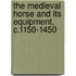 The Medieval Horse And Its Equipment, C.1150-1450