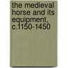 The Medieval Horse And Its Equipment, C.1150-1450 door John Clark