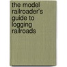 The Model Railroader's Guide to Logging Railroads by Matt Coleman