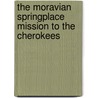 The Moravian Springplace Mission To The Cherokees door Rowena Mcclinton