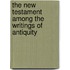The New Testament Among The Writings Of Antiquity