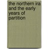 The Northern Ira And The Early Years Of Partition door Robert Lynch