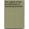 The Origins Of The Archdiocese Of Hamburg-Bremen. door Eric Knibbs