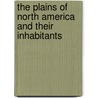 The Plains Of North America And Their Inhabitants by Richard Irving Dodge