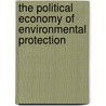 The Political Economy Of Environmental Protection door Roger D. Congleton
